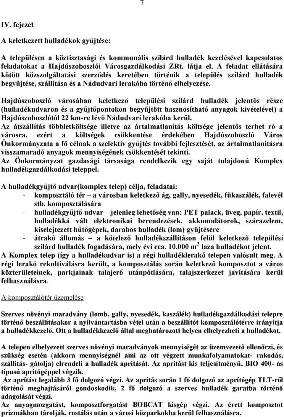 Hajdúszoboszló városában keletkező települési szilárd jelentős része (udvaron és a gyűjtőpontokon begyűjtött hasznosítható anyagok kivételével) a Hajdúszoboszlótól 22 km-re lévő Nádudvari lerakóba