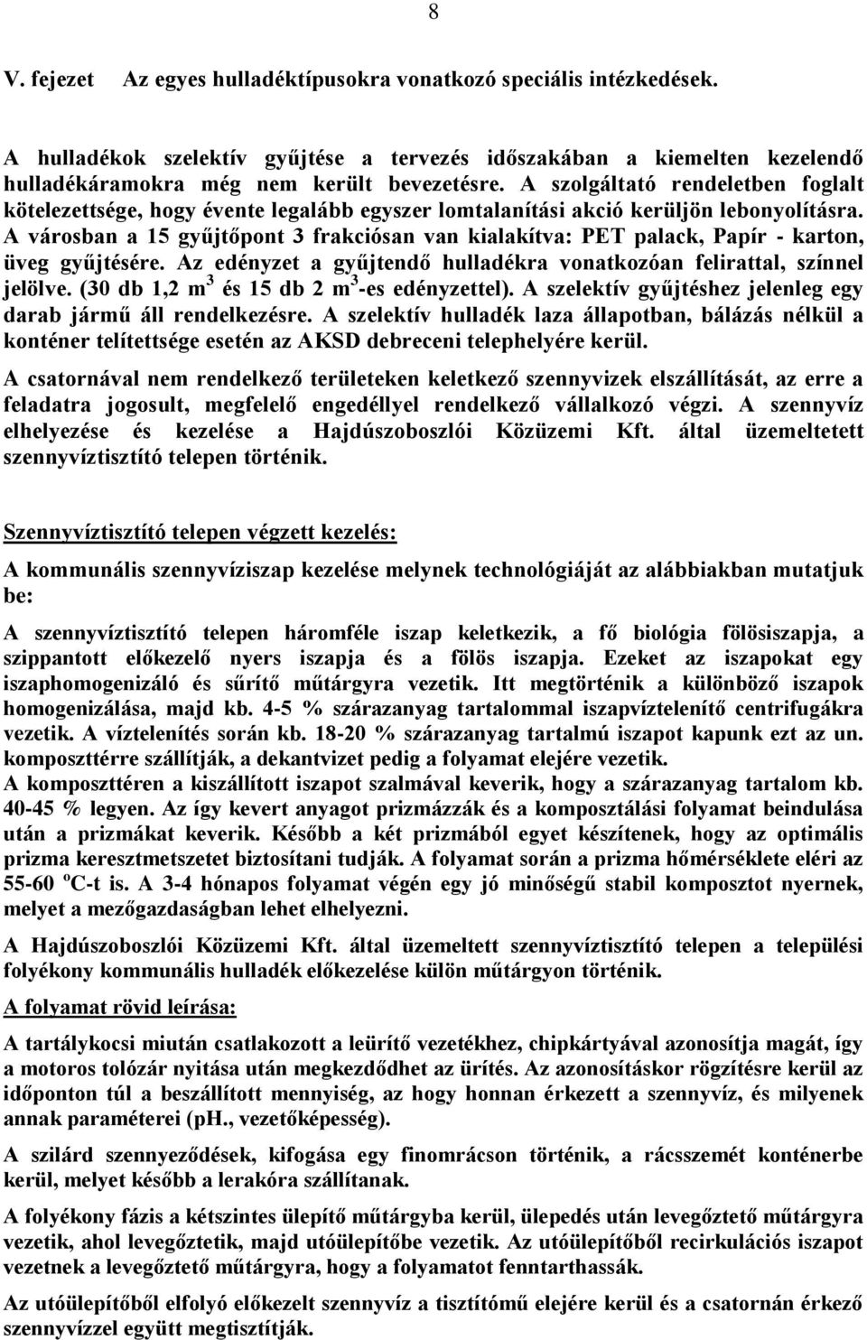 A városban a 15 gyűjtőpont 3 frakciósan van kialakítva: PET palack, Papír - karton, üveg gyűjtésére. Az edényzet a gyűjtendő ra vonatkozóan felirattal, színnel jelölve.