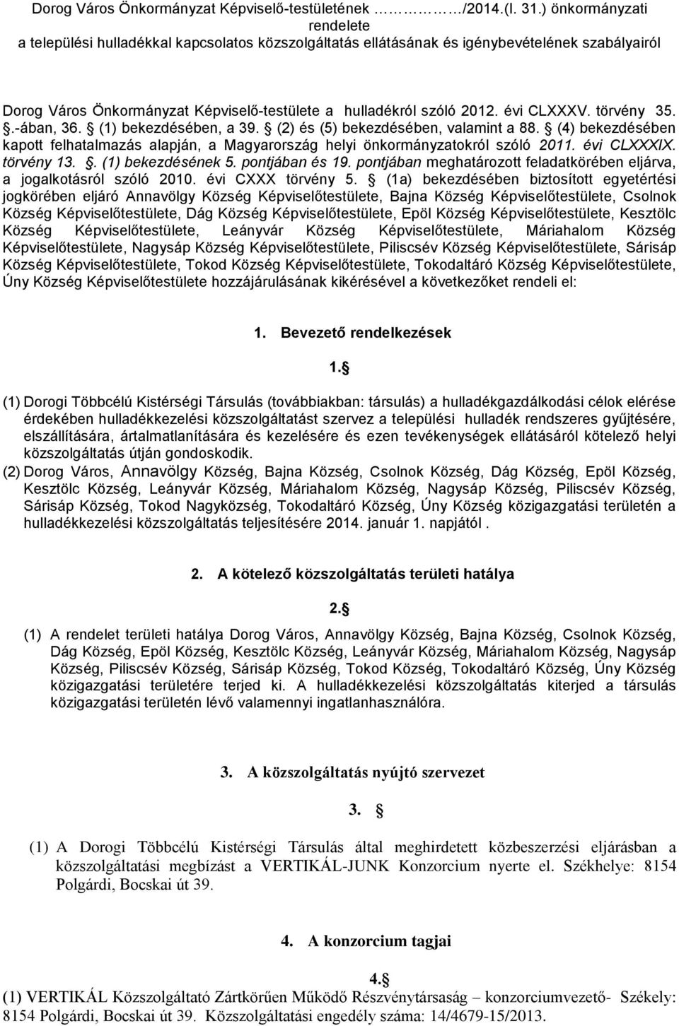 évi CLXXXV. törvény 35..-ában, 36. (1) bekezdésében, a 39. (2) és (5) bekezdésében, valamint a 88. (4) bekezdésében kapott felhatalmazás alapján, a Magyarország helyi önkormányzatokról szóló 2011.