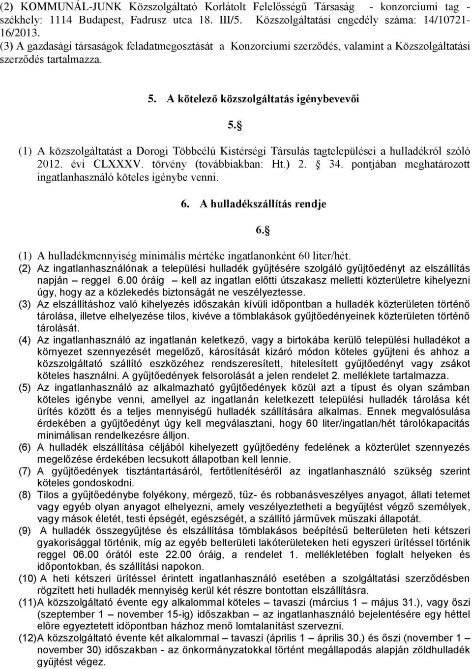 (1) A közszolgáltatást a Dorogi Többcélú Kistérségi Társulás tagtelepülései a hulladékról szóló 2012. évi CLXXXV. törvény (továbbiakban: Ht.) 2. 34.