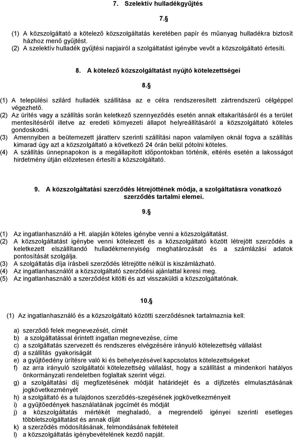 (1) A települési szilárd hulladék szállítása az e célra rendszeresített zártrendszerű célgéppel végezhető.