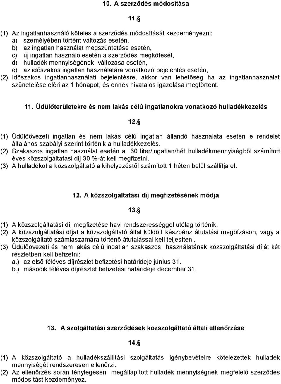 szerződés megkötését, d) hulladék mennyiségének változása esetén, e) az időszakos ingatlan használatára vonatkozó bejelentés esetén, (2) Időszakos ingatlanhasználati bejelentésre, akkor van lehetőség