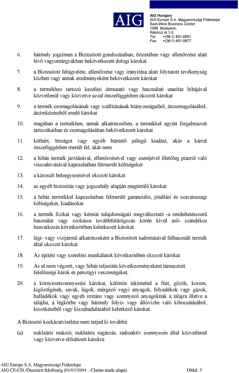 a termékhez tartozó kezelési útmutató vagy használati utasítás hibájával közvetlenül vagy közvetve azzal összefüggésben okozott károkat 9.