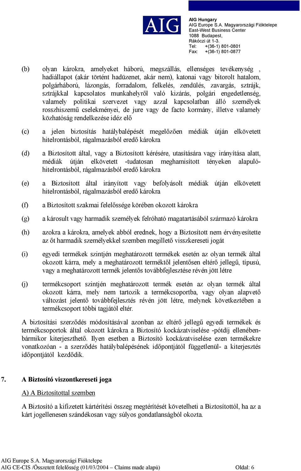 jure vagy de facto kormány, illetve valamely közhatóság rendelkezése idéz elő (c) (d) (e) (f) (g) (h) (i) (j) a jelen biztosítás hatálybalépését megelőzően médiák útján elkövetett hitelrontásból,