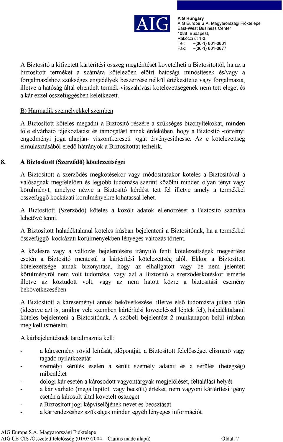 B) Harmadik személyekkel szemben A Biztosított köteles megadni a Biztosító részére a szükséges bizonyítékokat, minden tőle elvárható tájékoztatást és támogatást annak érdekében, hogy a Biztosító