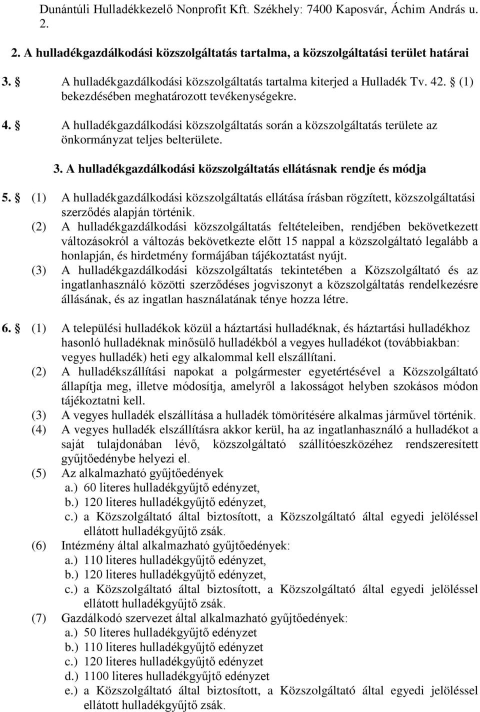 3. A hulladékgazdálkodási közszolgáltatás ellátásnak rendje és módja 5. (1) A hulladékgazdálkodási közszolgáltatás ellátása írásban rögzített, közszolgáltatási szerződés alapján történik.