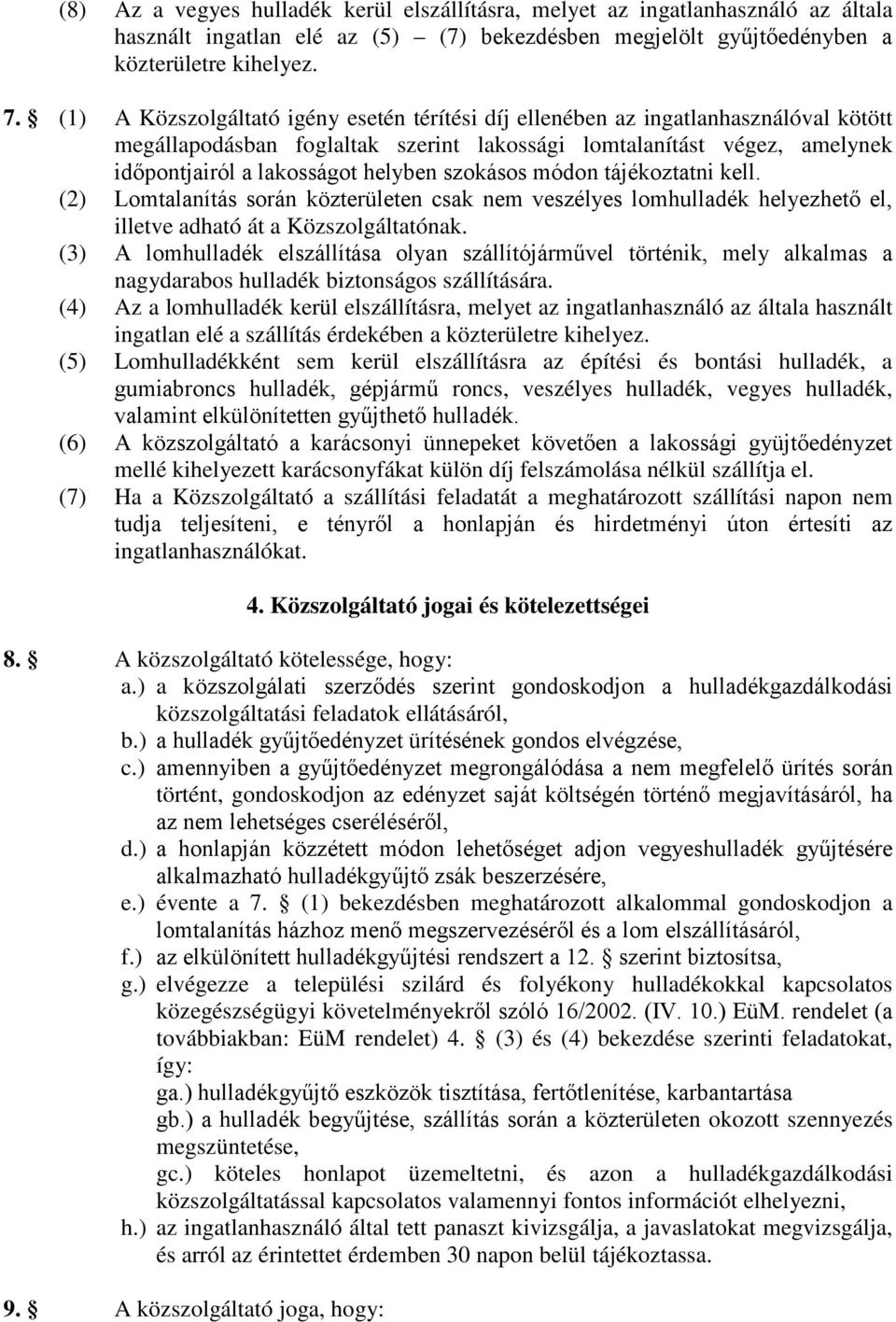 szokásos módon tájékoztatni kell. (2) Lomtalanítás során közterületen csak nem veszélyes lomhulladék helyezhető el, illetve adható át a Közszolgáltatónak.