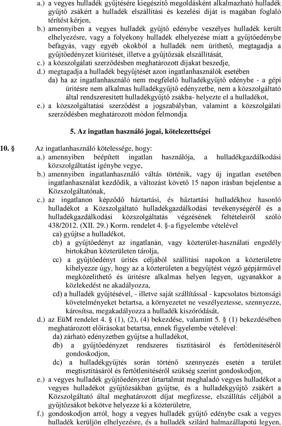 megtagadja a gyűjtőedényzet kiürítését, illetve a gyűjtőzsák elszállítását, c.) a közszolgálati szerződésben meghatározott díjakat beszedje, d.