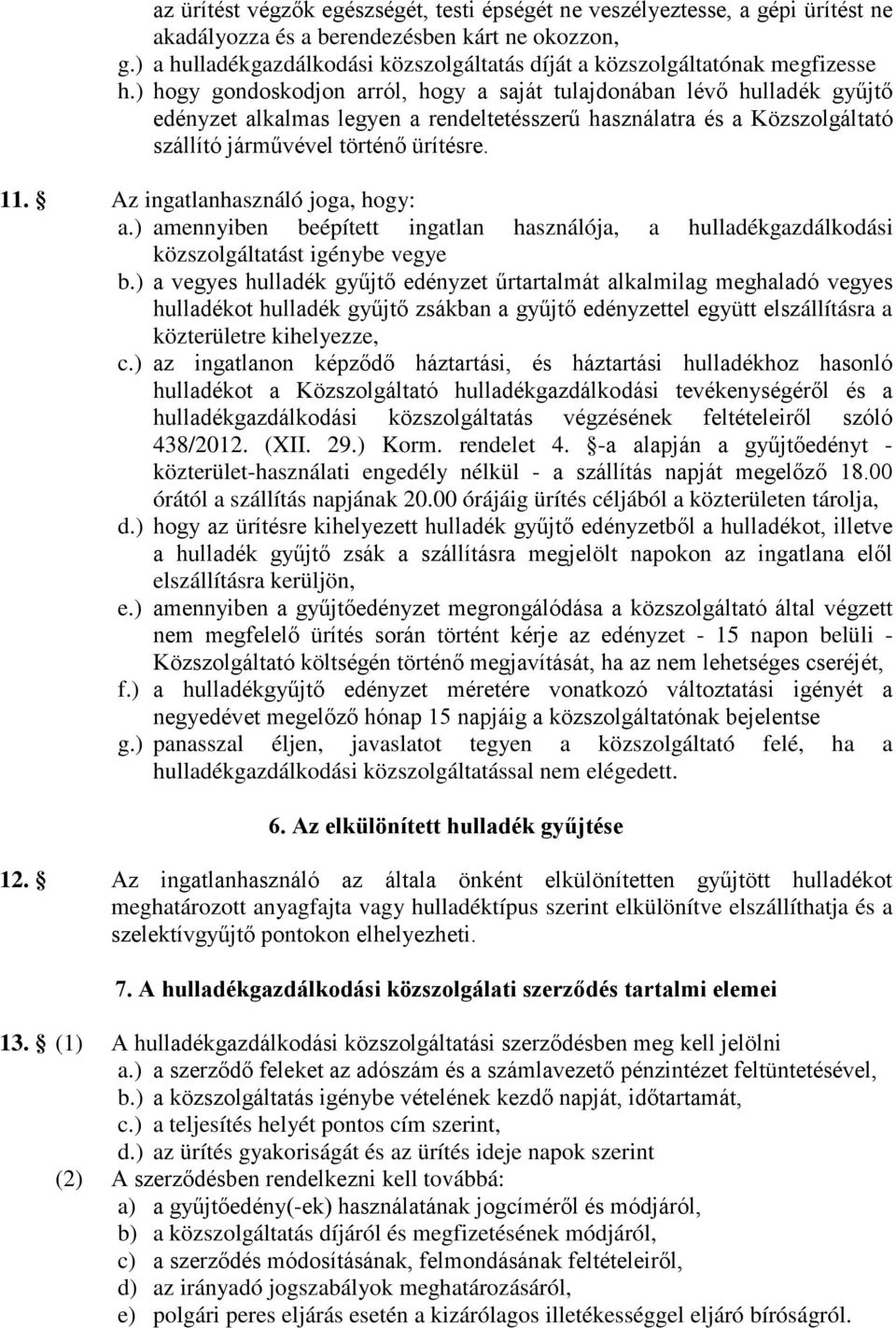 ) hogy gondoskodjon arról, hogy a saját tulajdonában lévő hulladék gyűjtő edényzet alkalmas legyen a rendeltetésszerű használatra és a Közszolgáltató szállító járművével történő ürítésre. 11.