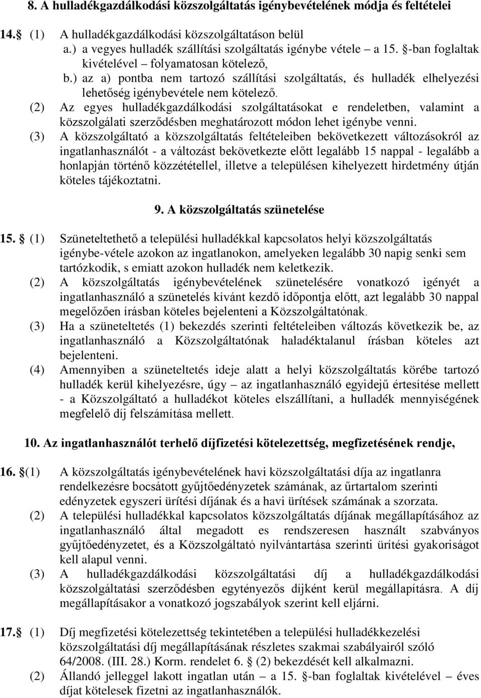 (2) Az egyes hulladékgazdálkodási szolgáltatásokat e rendeletben, valamint a közszolgálati szerződésben meghatározott módon lehet igénybe venni.