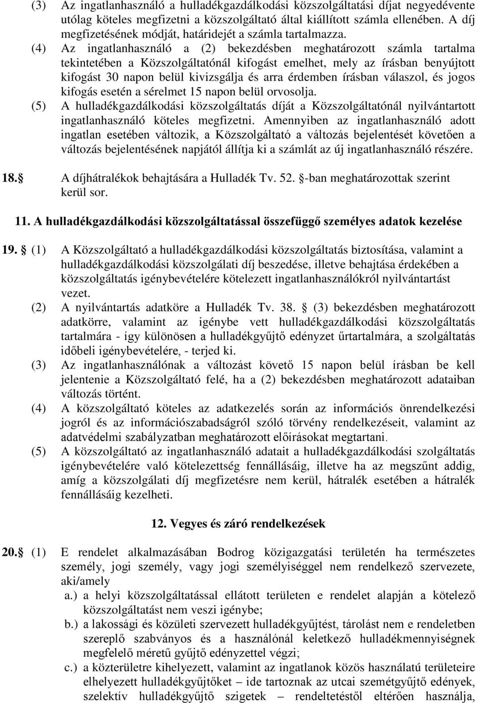 (4) Az ingatlanhasználó a (2) bekezdésben meghatározott számla tartalma tekintetében a Közszolgáltatónál kifogást emelhet, mely az írásban benyújtott kifogást 30 napon belül kivizsgálja és arra