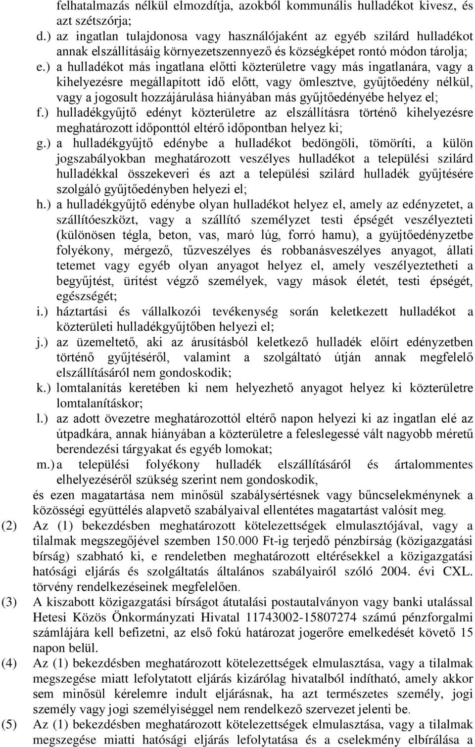 ) a hulladékot más ingatlana előtti közterületre vagy más ingatlanára, vagy a kihelyezésre megállapított idő előtt, vagy ömlesztve, gyűjtőedény nélkül, vagy a jogosult hozzájárulása hiányában más