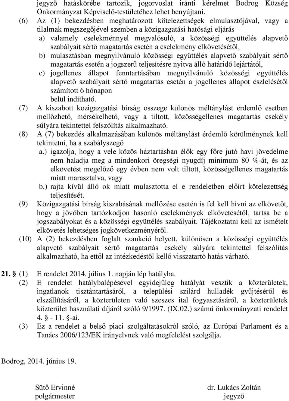 együttélés alapvető szabályait sértő magatartás esetén a cselekmény elkövetésétől, b) mulasztásban megnyilvánuló közösségi együttélés alapvető szabályait sértő magatartás esetén a jogszerű