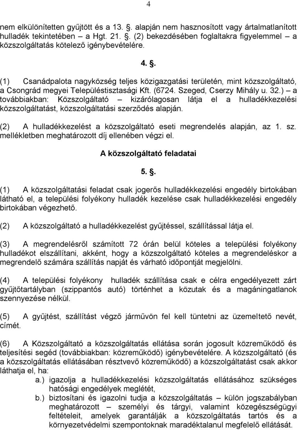 . (1) Csanádpalota nagyközség teljes közigazgatási területén, mint közszolgáltató, a Csongrád megyei Településtisztasági Kft. (6724. Szeged, Cserzy Mihály u. 32.