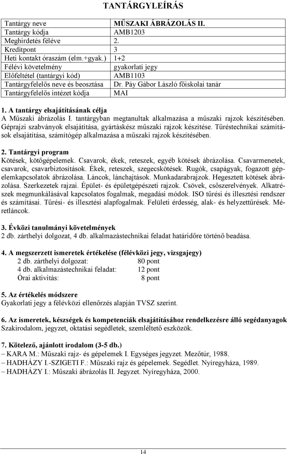 Tűréstechnikai számítások elsajátítása, számítógép alkalmazása a műszaki rajzok készítésében. Kötések, kötőgépelemek. Csavarok, ékek, reteszek, egyéb kötések ábrázolása.