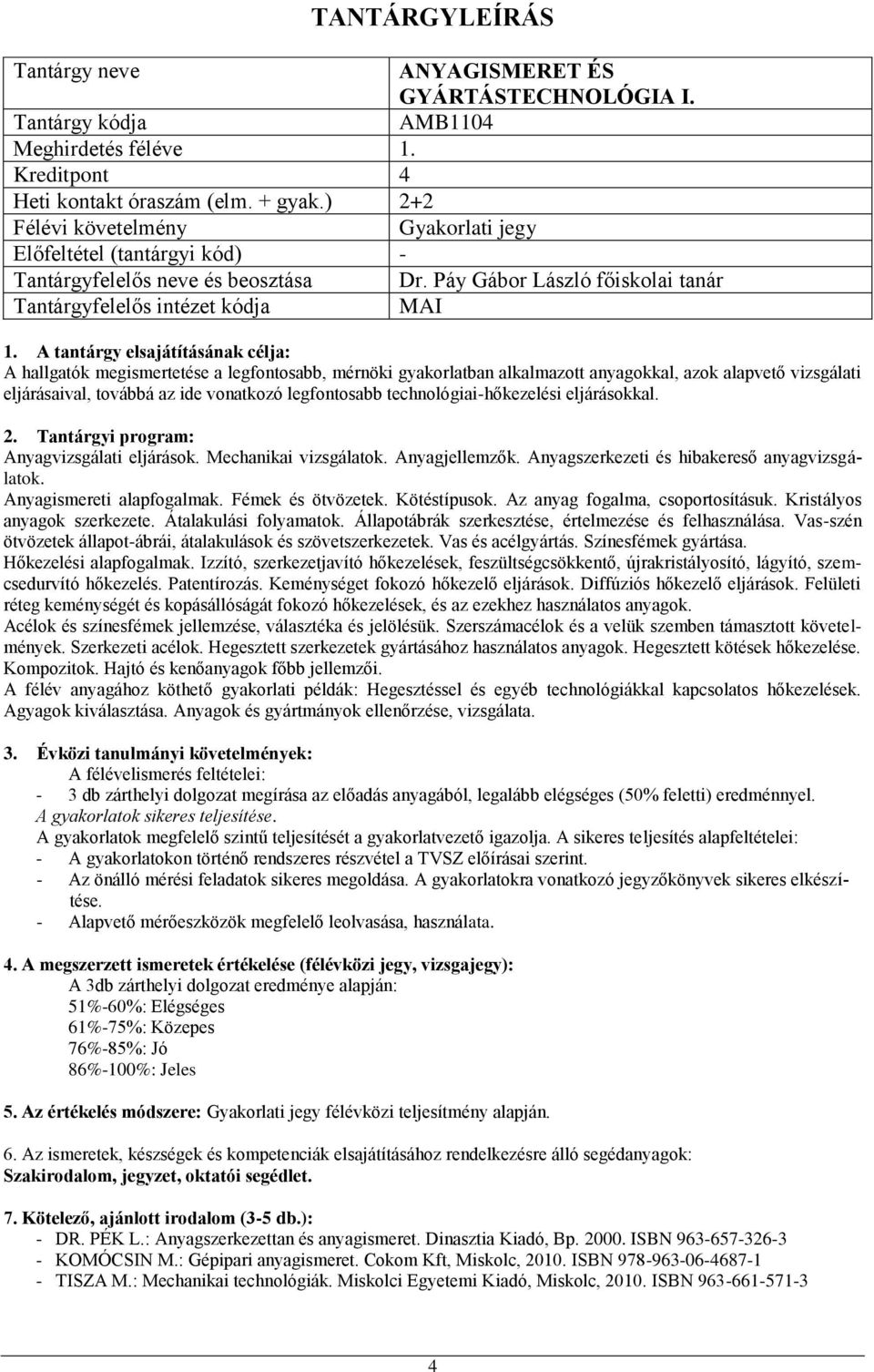 Páy Gábor László főiskolai tanár Tantárgyfelelős intézet kódja MAI : A hallgatók megismertetése a legfontosabb, mérnöki gyakorlatban alkalmazott anyagokkal, azok alapvető vizsgálati eljárásaival,