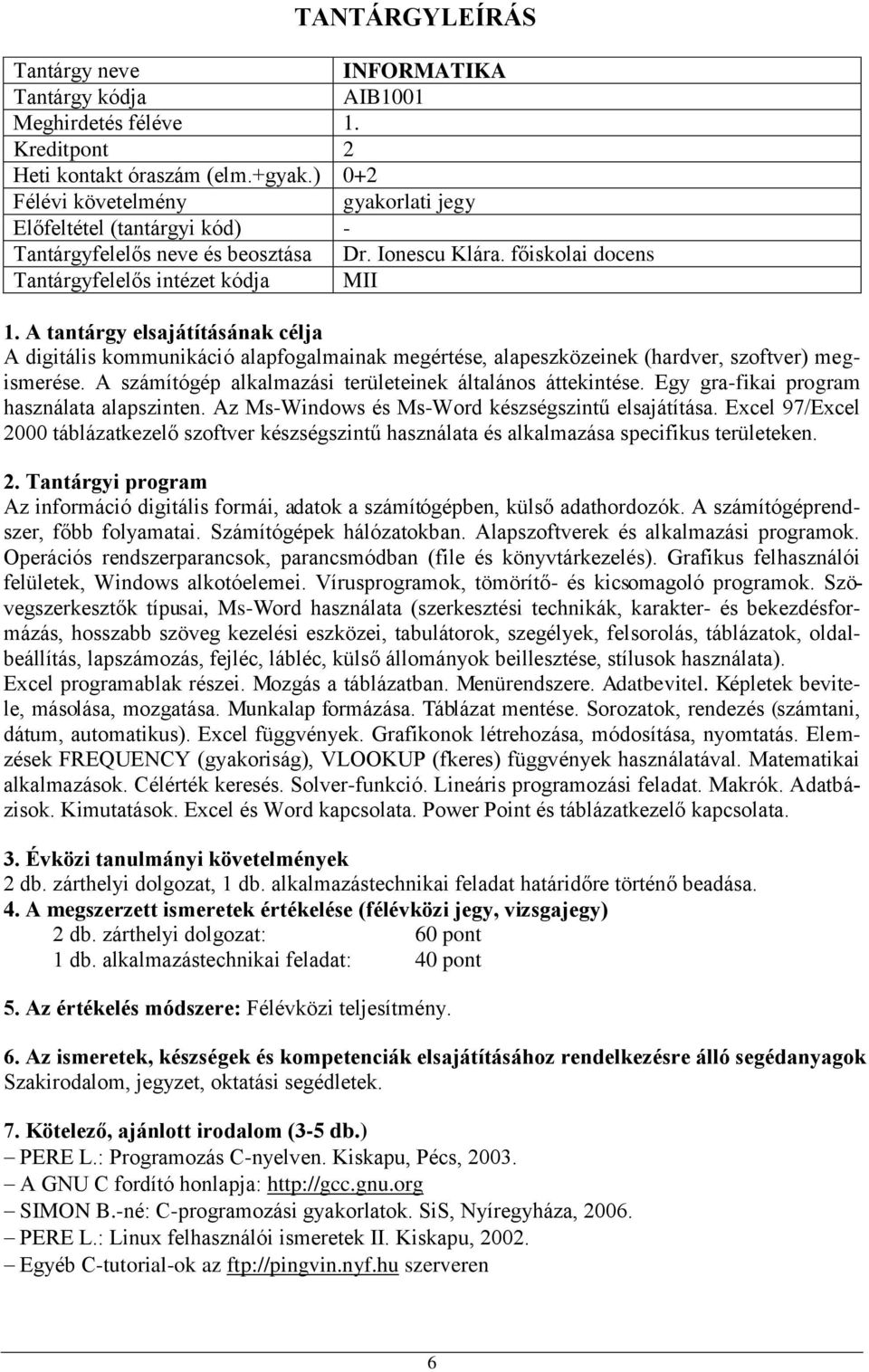 A számítógép alkalmazási területeinek általános áttekintése. Egy gra-fikai program használata alapszinten. Az Ms-Windows és Ms-Word készségszintű elsajátítása.