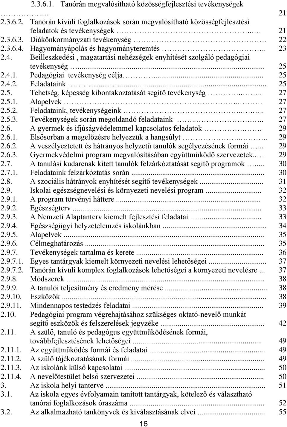 ..... 25 2.5. Tehetség, képesség kibontakoztatását segítő tevékenység.... 27 2.5.1. Alapelvek... 27 2.5.2. Feladataink, tevékenységeink..... 27 2.5.3. Tevékenységek során megoldandó feladataink..... 27 2.6.