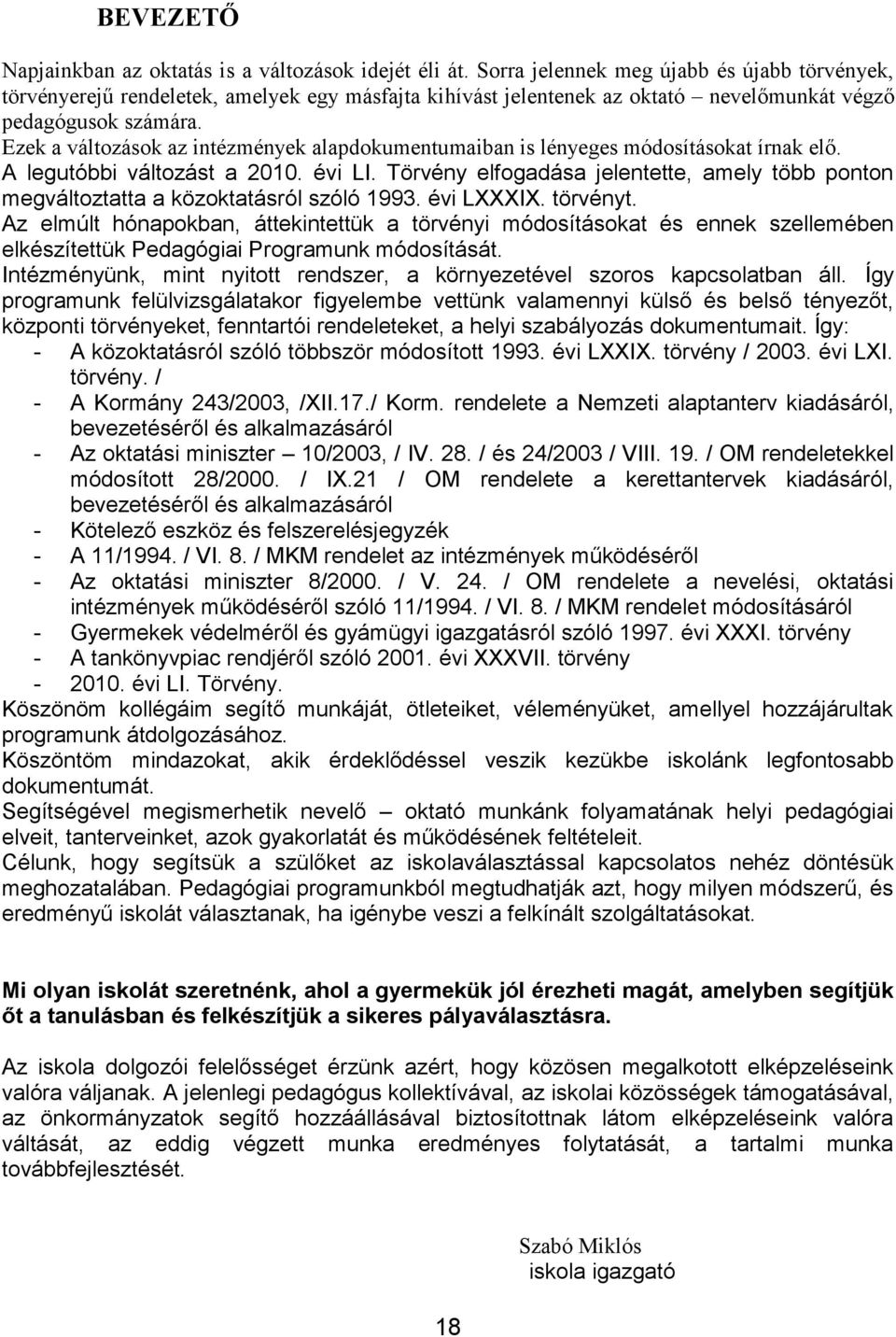 Ezek a változások az intézmények alapdokumentumaiban is lényeges módosításokat írnak elő. A legutóbbi változást a 2010. évi LI.