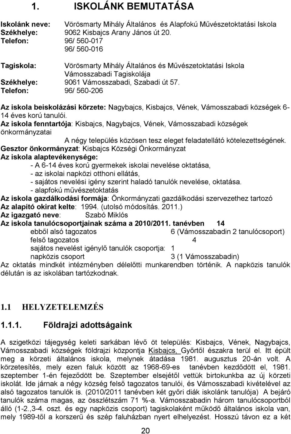 Telefon: 96/ 560-206 Az iskola beiskolázási körzete: Nagybajcs, Kisbajcs, Vének, Vámosszabadi községek 6-14 éves korú tanulói.