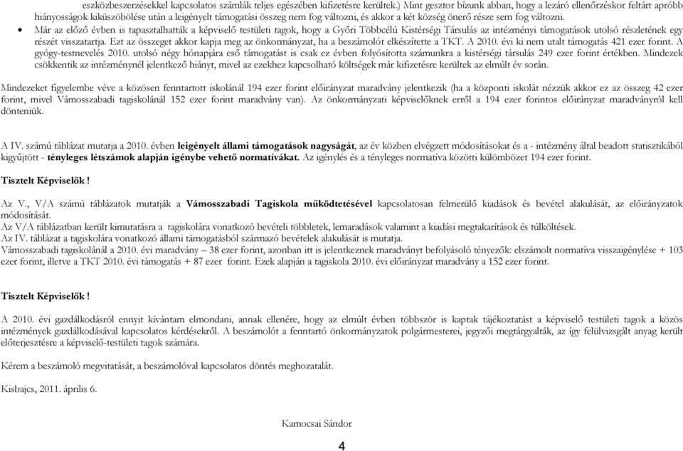 változni. Már az előző évben is tapasztalhatták a képviselő testületi tagok, hogy a Győri Többcélú Kistérségi Társulás az intézményi támogatások utolsó részletének egy részét visszatartja.