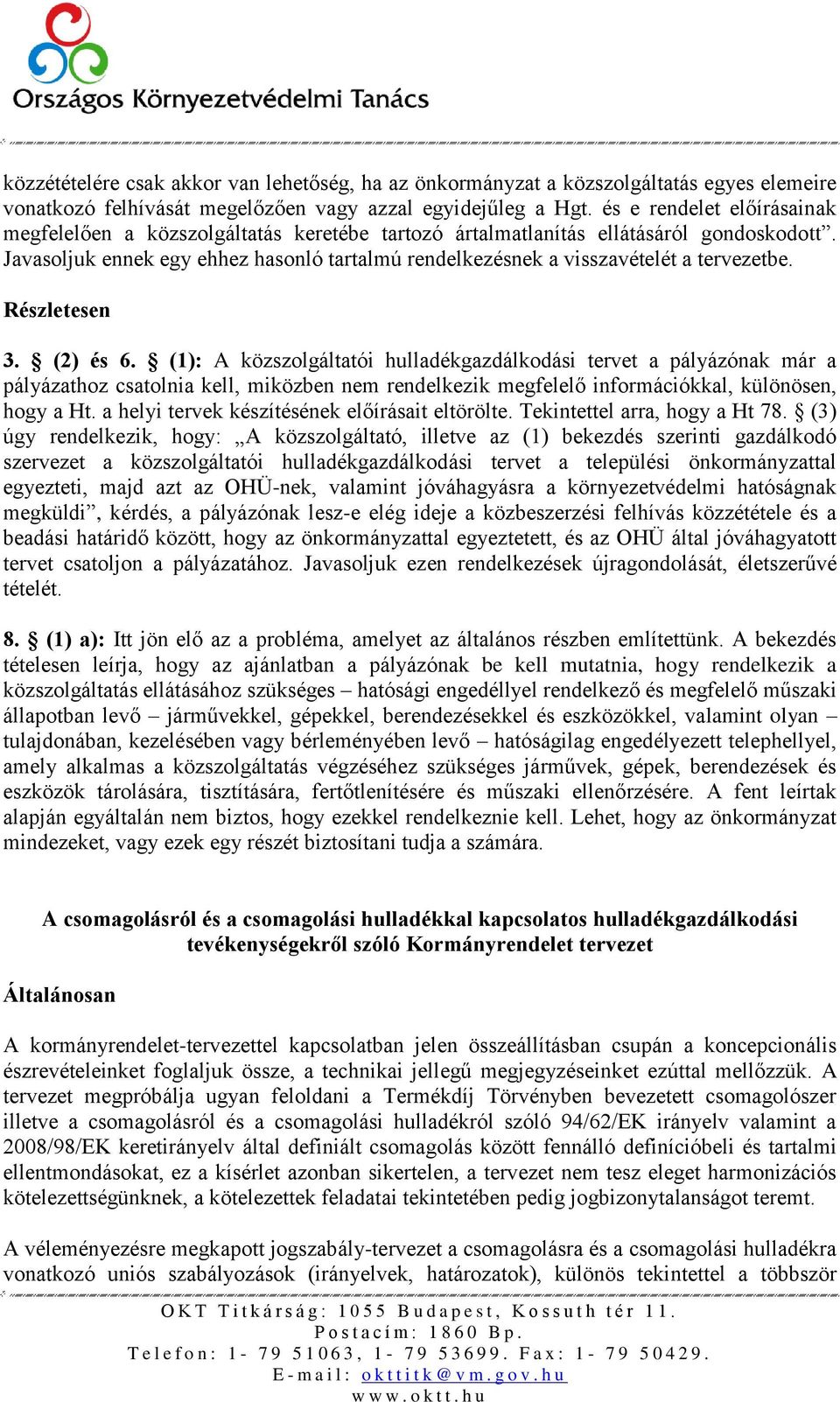 Javasoljuk ennek egy ehhez hasonló tartalmú rendelkezésnek a visszavételét a tervezetbe. Részletesen 3. (2) és 6.