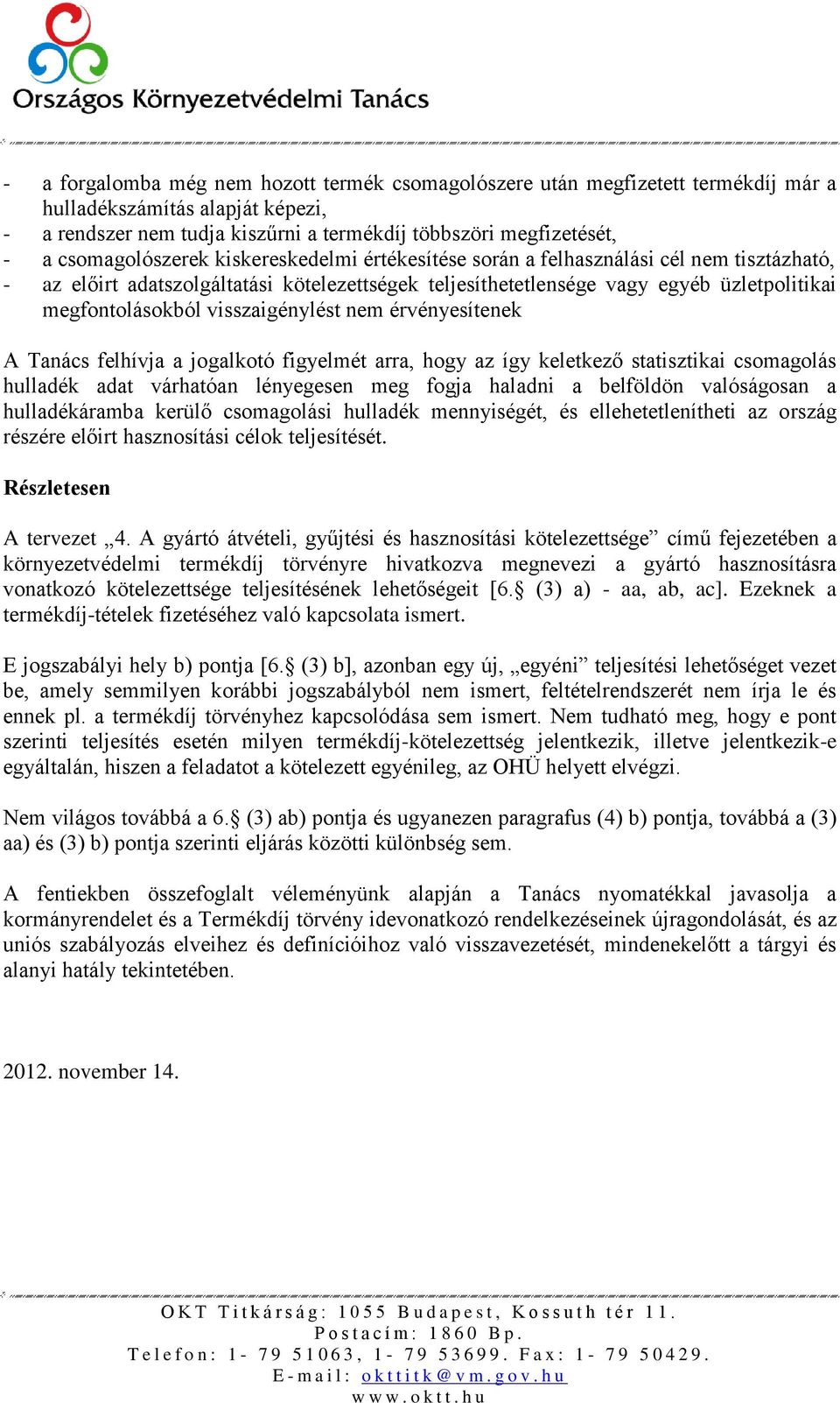 visszaigénylést nem érvényesítenek A Tanács felhívja a jogalkotó figyelmét arra, hogy az így keletkező statisztikai csomagolás hulladék adat várhatóan lényegesen meg fogja haladni a belföldön