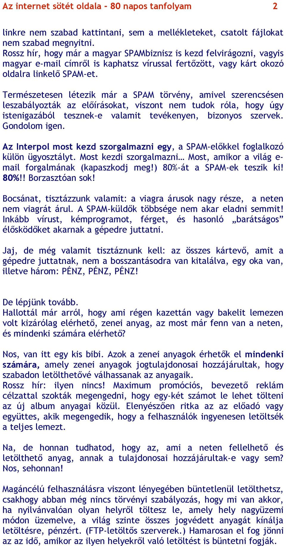 Természetesen létezik már a SPAM törvény, amivel szerencsésen leszabályozták az előírásokat, viszont nem tudok róla, hogy úgy istenigazából tesznek-e valamit tevékenyen, bizonyos szervek.