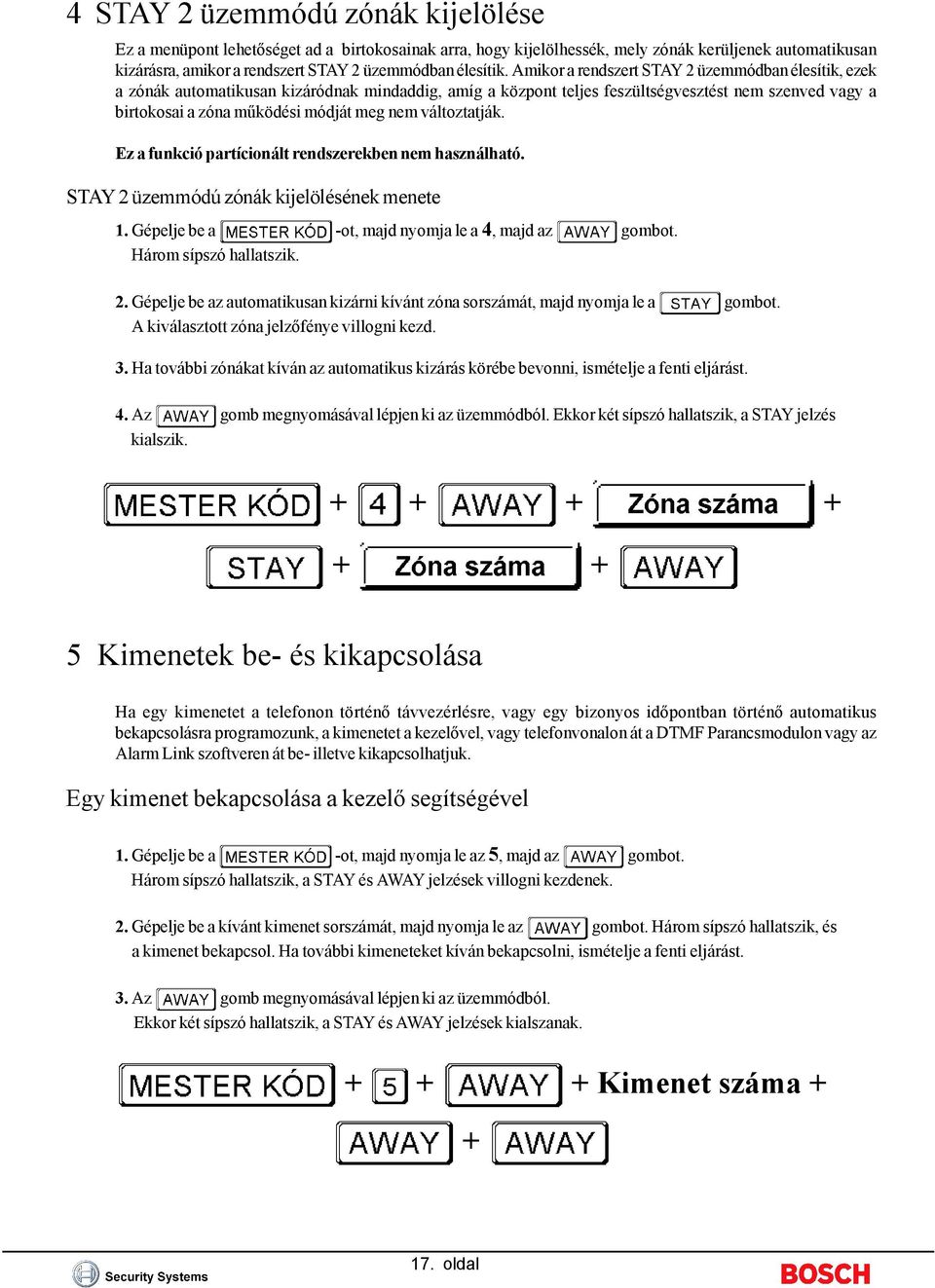 változtatják. Ez a funkció partícionált rendszerekben nem használható. STAY 2 üzemmódú zónák kijelölésének menete 1. Gépelje be a -ot, majd nyomja le a 4, majd az gombot. Három sípszó hallatszik. 2. Gépelje be az automatikusan kizárni kívánt zóna sorszámát, majd nyomja le a gombot.