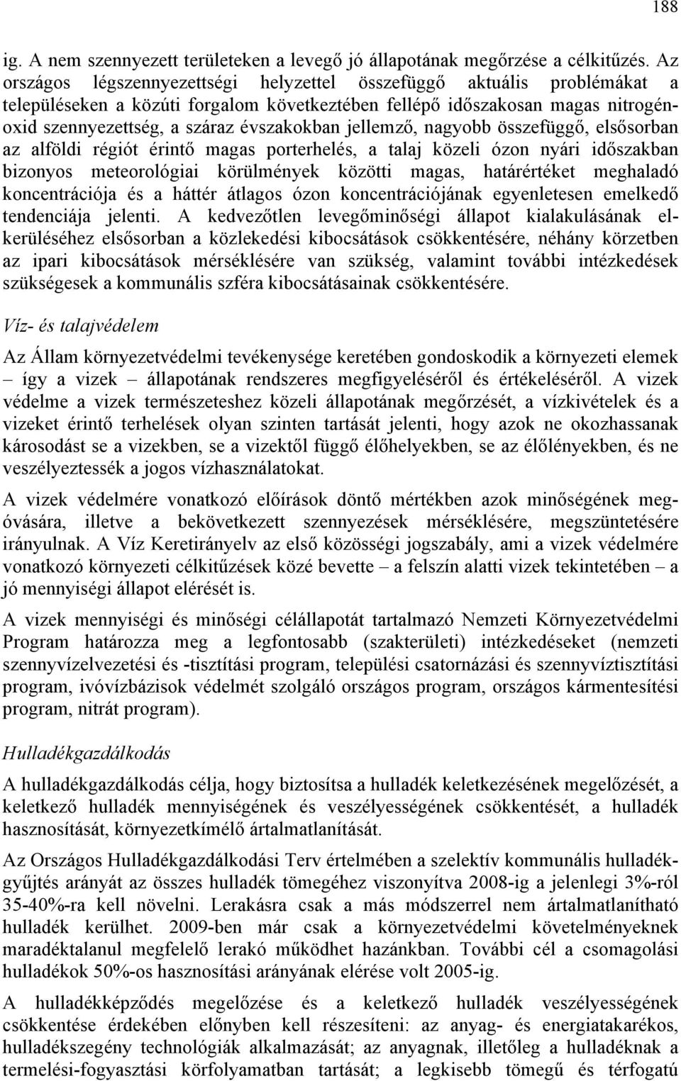 jellemző, nagyobb összefüggő, elsősorban az alföldi régiót érintő magas porterhelés, a talaj közeli ózon nyári időszakban bizonyos meteorológiai körülmények közötti magas, határértéket meghaladó