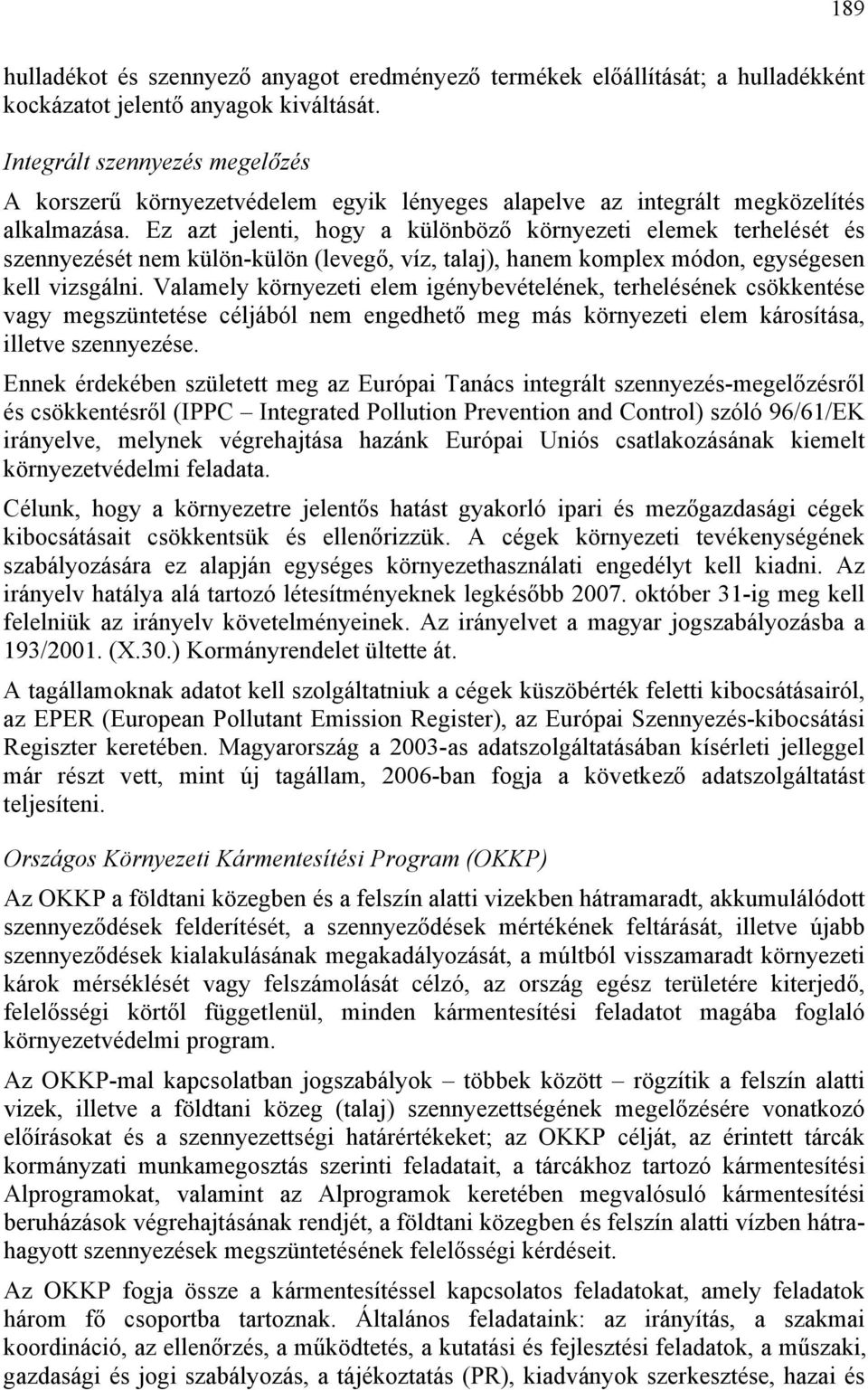 Ez azt jelenti, hogy a különböző környezeti elemek terhelését és szennyezését nem külön-külön (levegő, víz, talaj), hanem komplex módon, egységesen kell vizsgálni.