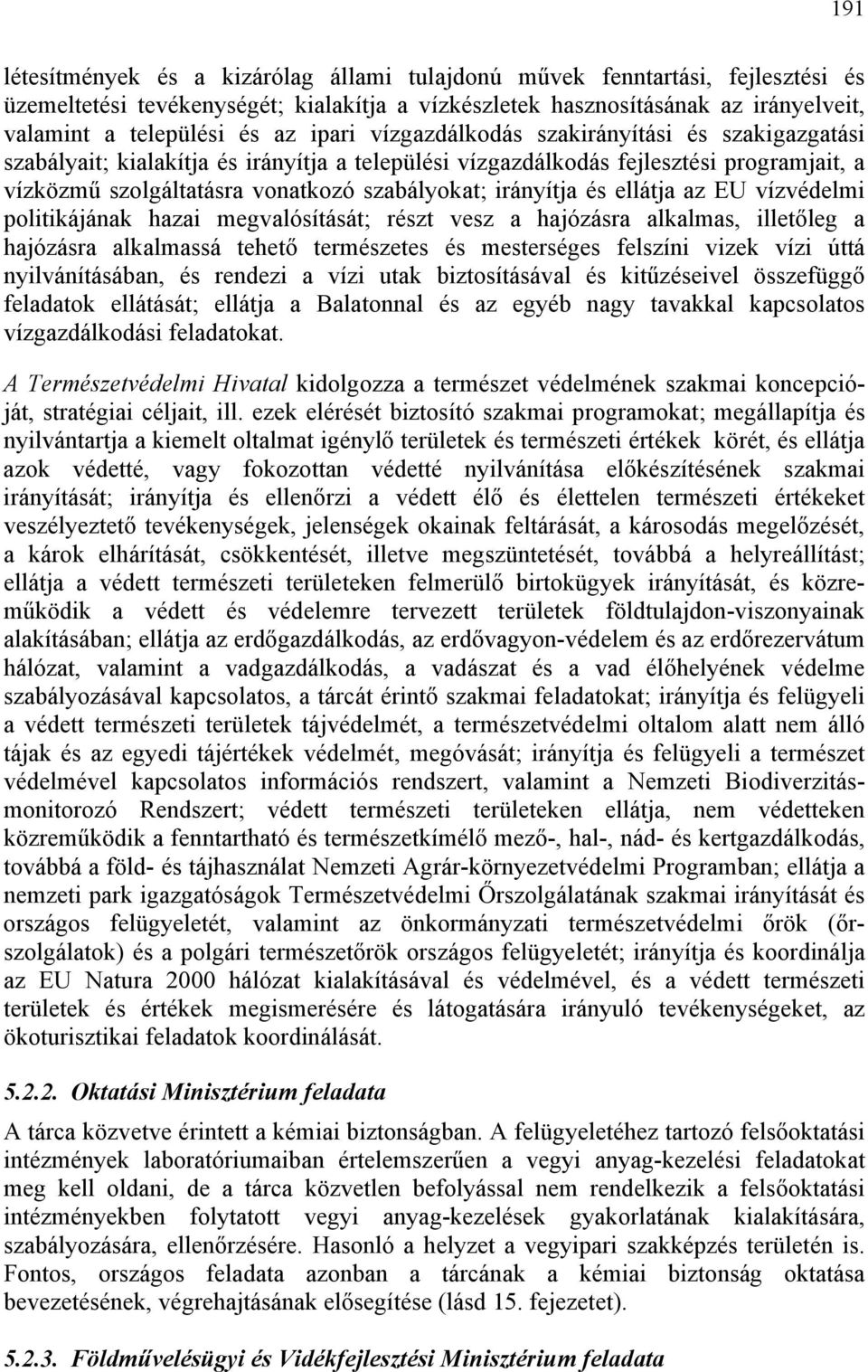 irányítja és ellátja az EU vízvédelmi politikájának hazai megvalósítását; részt vesz a hajózásra alkalmas, illetőleg a hajózásra alkalmassá tehető természetes és mesterséges felszíni vizek vízi úttá