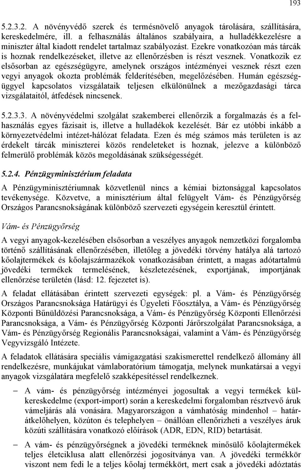 Ezekre vonatkozóan más tárcák is hoznak rendelkezéseket, illetve az ellenőrzésben is részt vesznek.