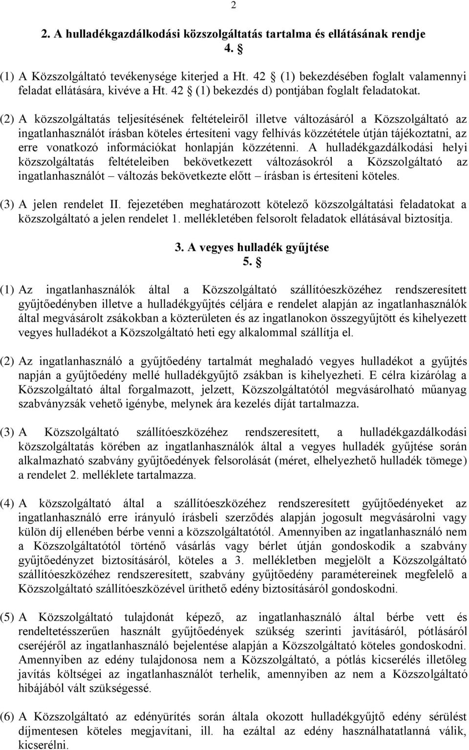 (2) A közszolgáltatás teljesítésének feltételeiről illetve változásáról a Közszolgáltató az ingatlanhasználót írásban köteles értesíteni vagy felhívás közzététele útján tájékoztatni, az erre