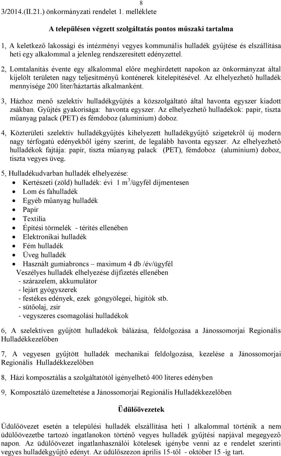 rendszeresített edényzettel. 2, Lomtalanítás évente egy alkalommal előre meghirdetett napokon az önkormányzat által kijelölt területen nagy teljesítményű konténerek kitelepítésével.