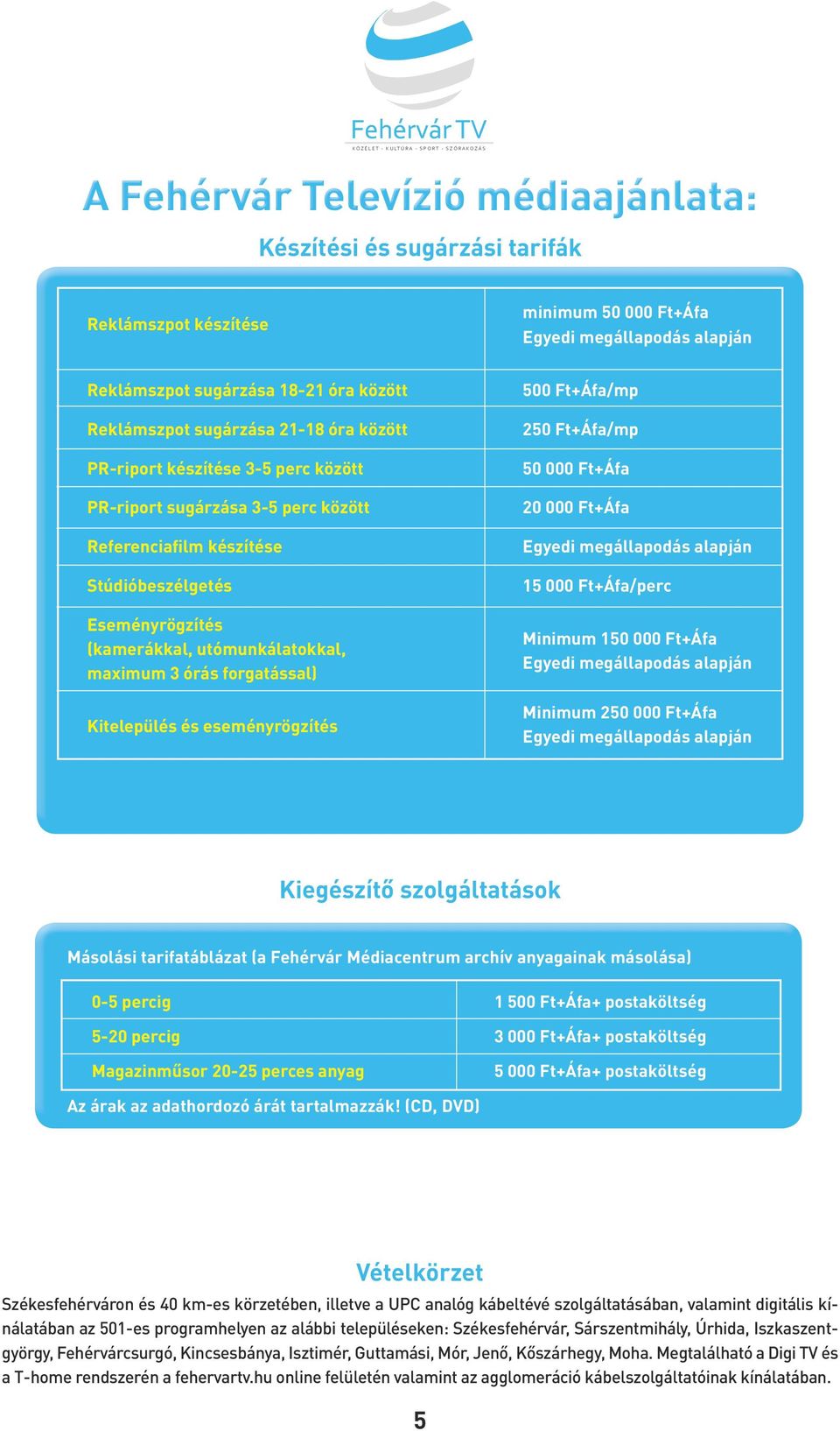 (kamerákkal, utómunkálatokkal, maximum 3 órás forgatással) Kitelepülés és eseményrögzítés 500 Ft+Áfa/mp 250 Ft+Áfa/mp 50 000 Ft+Áfa 20 000 Ft+Áfa Egyedi megállapodás alapján 15 000 Ft+Áfa/perc