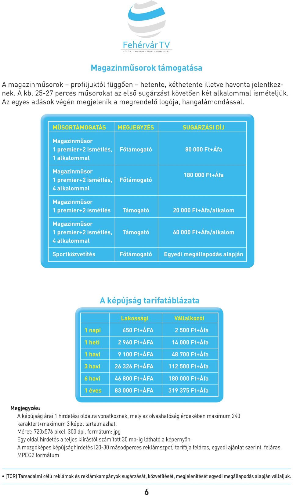 MŰSORTÁMOGATÁS MEGJEGYZÉS SUGÁRZÁSI DÍJ Magazinműsor 1 premier+2 ismétlés, Főtámogató 80 000 Ft+Áfa 1 alkalommal Magazinműsor 1 premier+2 ismétlés, Főtámogató 4 alkalommal 180 000 Ft+Áfa Magazinműsor