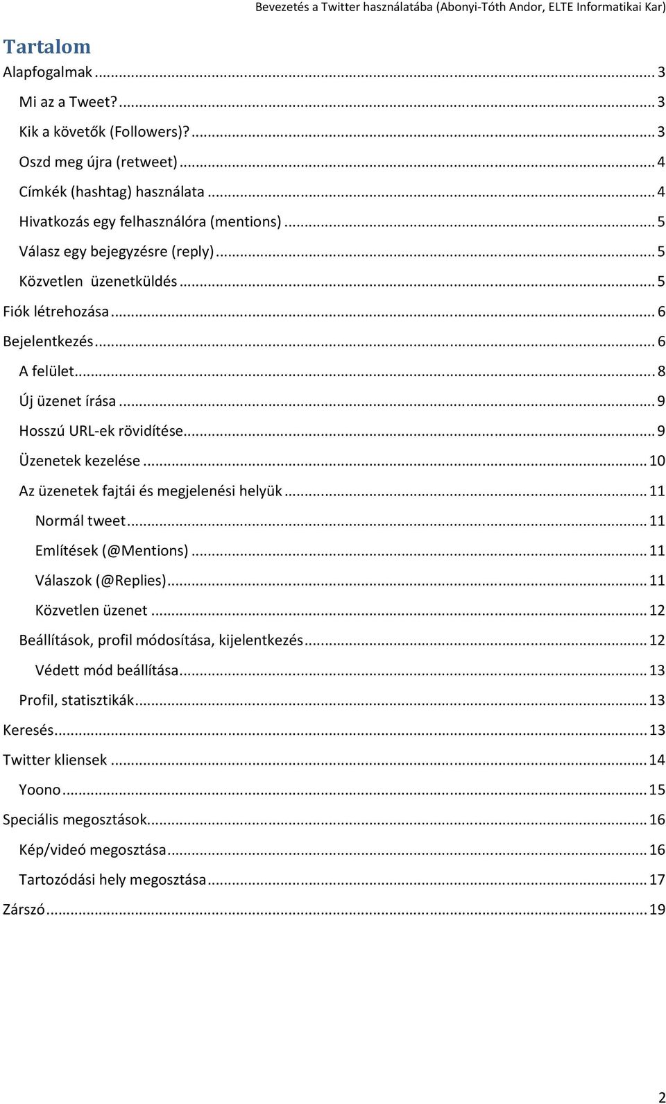 .. 10 Az üzenetek fajtái és megjelenési helyük... 11 Normál tweet... 11 Említések (@Mentions)... 11 Válaszok (@Replies)... 11 Közvetlen üzenet... 12 Beállítások, profil módosítása, kijelentkezés.