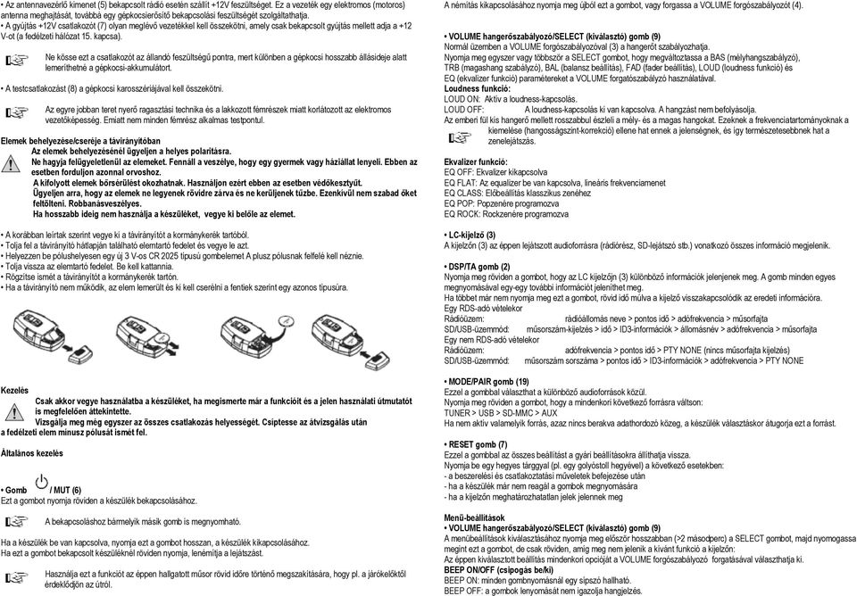 A gyújtás +12V csatlakozót (7) olyan meglévő vezetékkel kell összekötni, amely csak bekapcsolt gyújtás mellett adja a +12 V-ot (a fedélzeti hálózat 15. kapcsa).