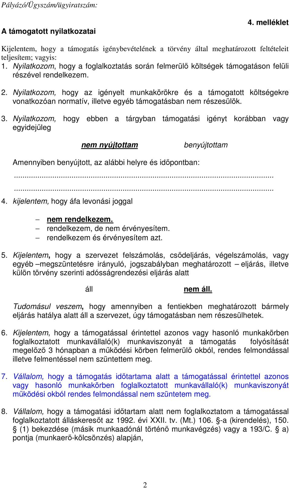 Nyilatkozom, hogy az igényelt munkakörökre és a támogatott költségekre vonatkozóan normatív, illetve egyéb támogatásban nem részesülök. 3.