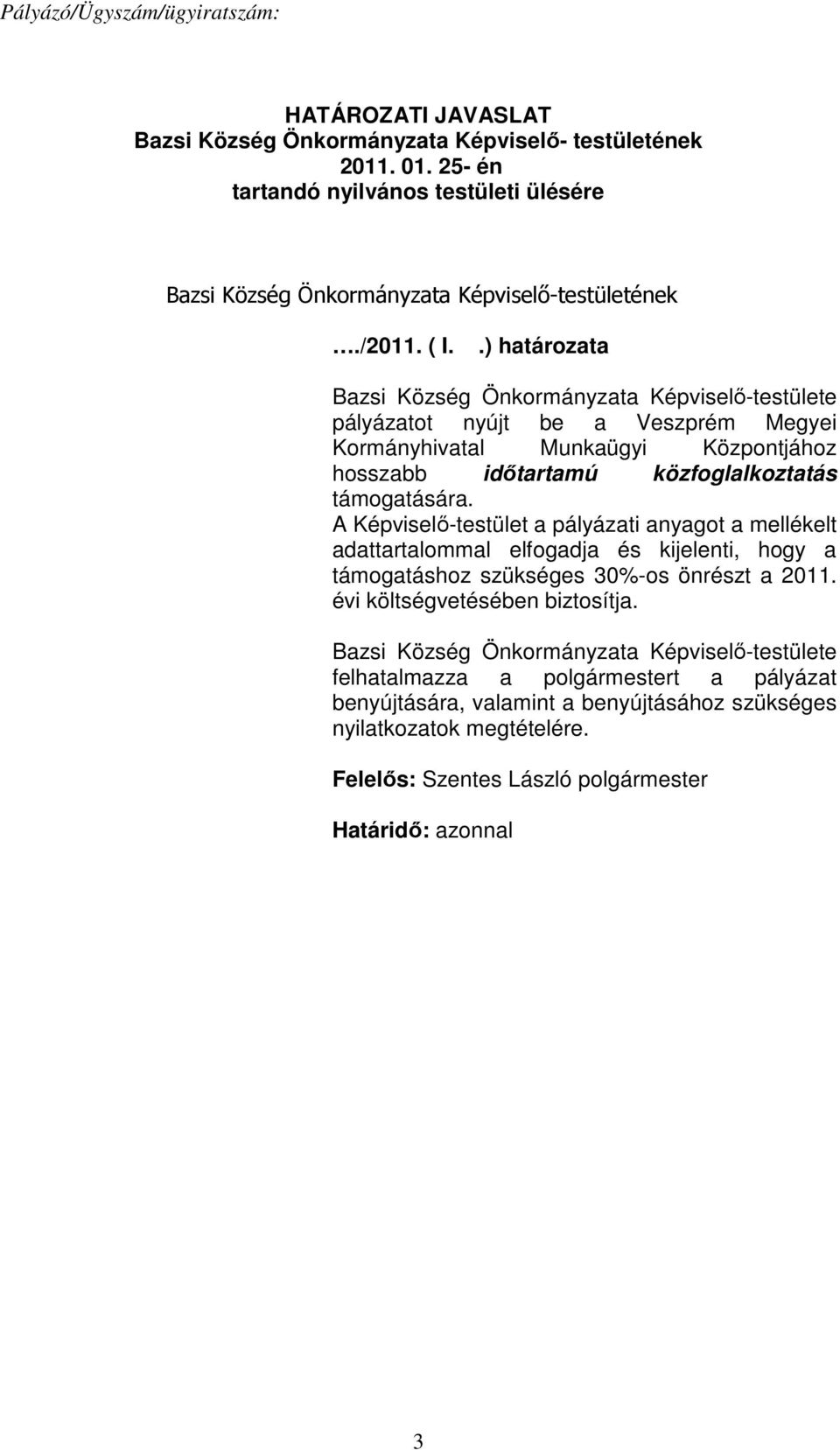 A Képviselő-testület a pályázati anyagot a mellékelt adattartalommal elfogadja és kijelenti, hogy a támogatáshoz szükséges 30%-os önrészt a 2011. évi költségvetésében biztosítja.