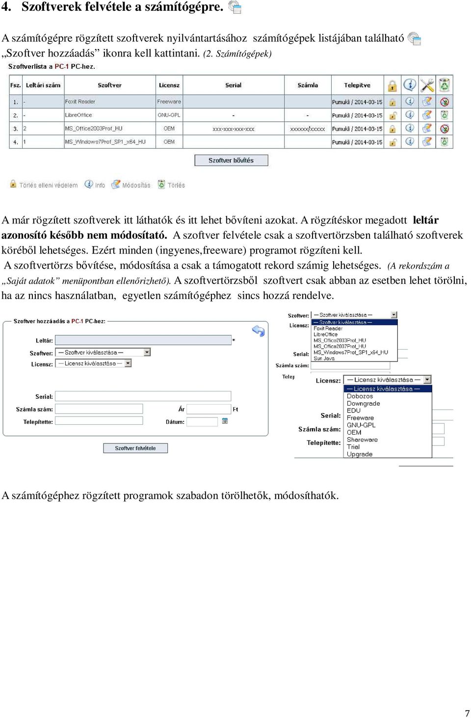 A szoftver felvétele csak a szoftvertörzsben található szoftverek köréből lehetséges. Ezért minden (ingyenes,freeware) programot rögzíteni kell.