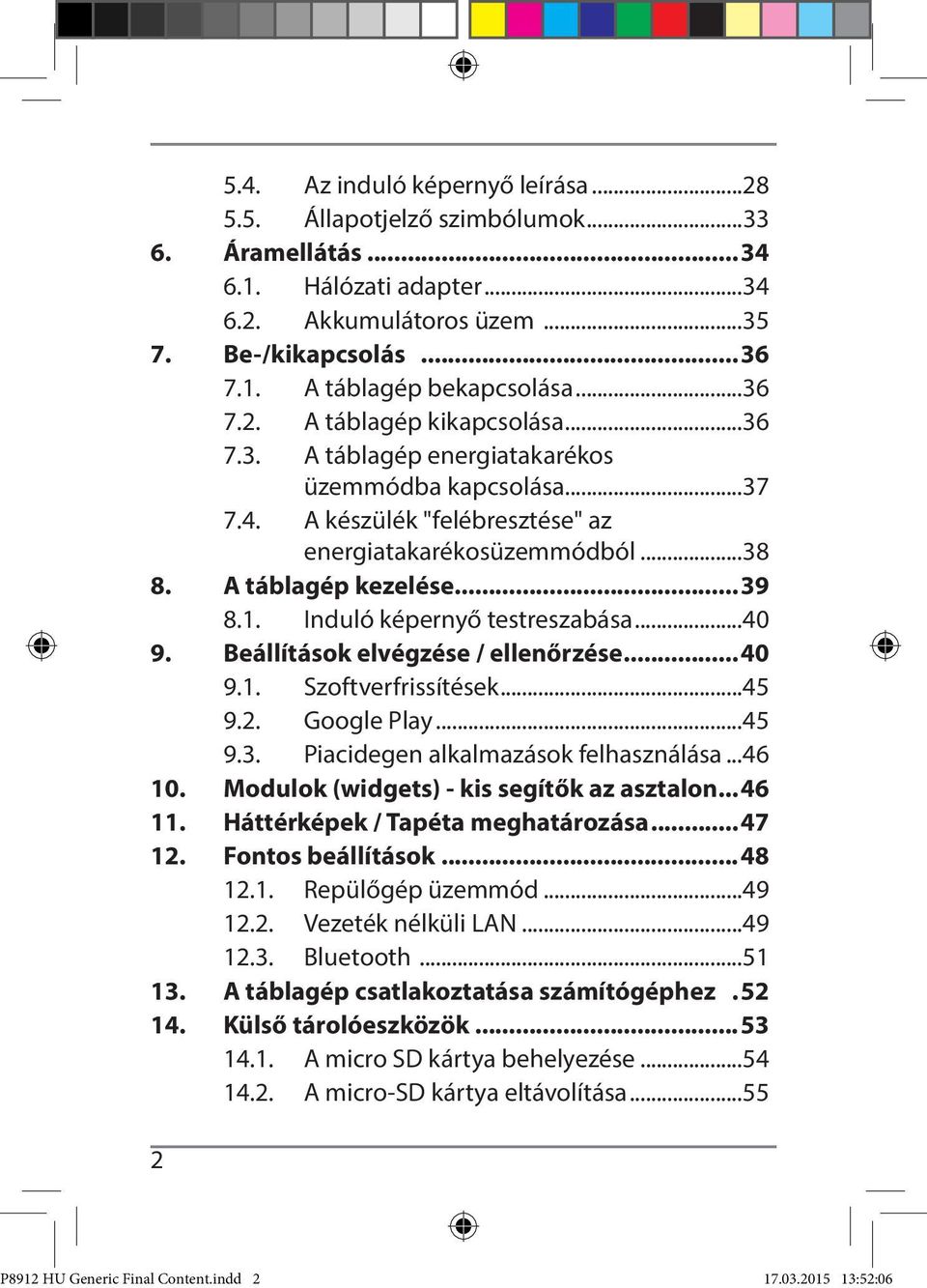 Induló képernyő testreszabása...40 9. Beállítások elvégzése / ellenőrzése...40 9.1. Szoftverfrissítések...45 9.2. Google Play...45 9.3. Piacidegen alkalmazások felhasználása...46 10.