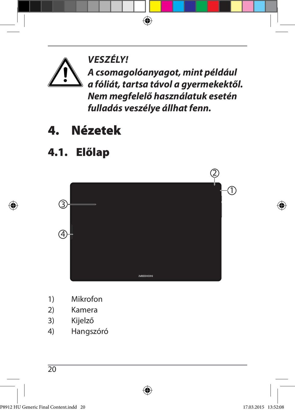 Nem megfelelő használatuk esetén fulladás veszélye állhat fenn.