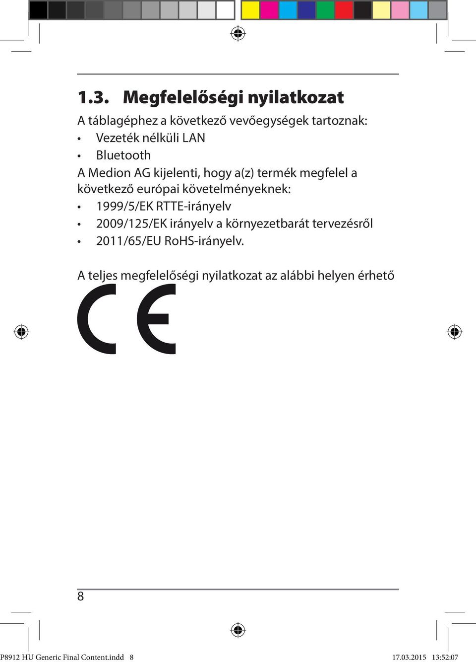 1999/5/EK RTTE-irányelv 2009/125/EK irányelv a környezetbarát tervezésről 2011/65/EU RoHS-irányelv.