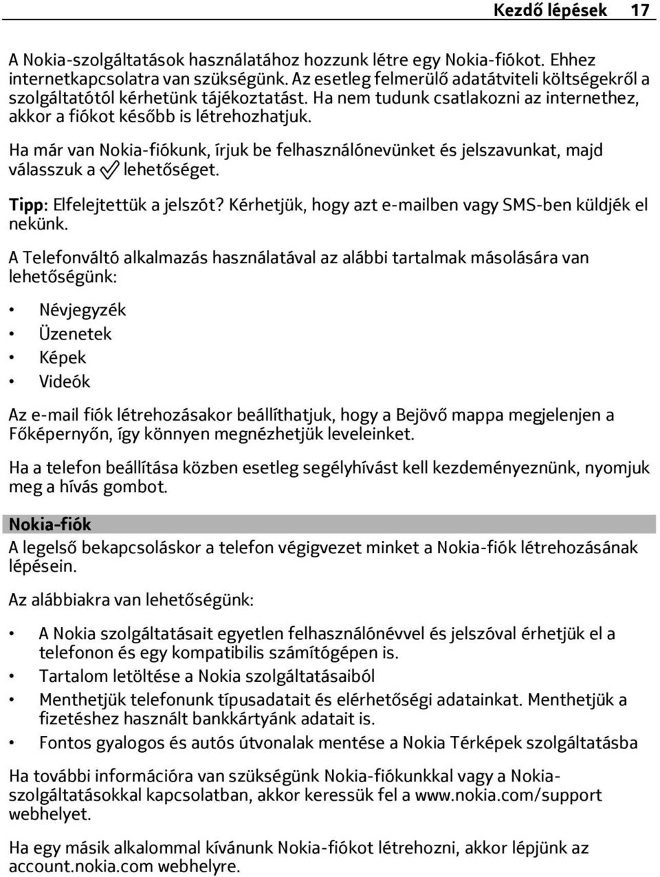 Ha már van Nokia-fiókunk, írjuk be felhasználónevünket és jelszavunkat, majd válasszuk a lehetőséget. Tipp: Elfelejtettük a jelszót? Kérhetjük, hogy azt e-mailben vagy SMS-ben küldjék el nekünk.