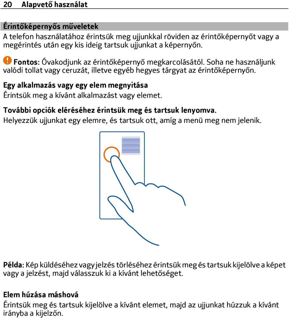 Egy alkalmazás vagy egy elem megnyitása Érintsük meg a kívánt alkalmazást vagy elemet. További opciók eléréséhez érintsük meg és tartsuk lenyomva.