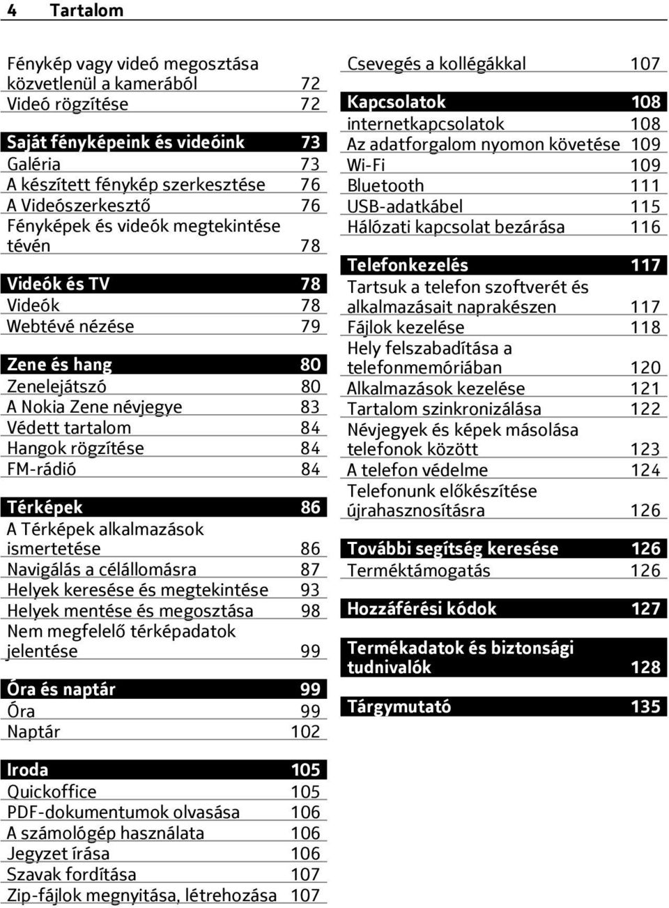 Térképek alkalmazások ismertetése 86 Navigálás a célállomásra 87 Helyek keresése és megtekintése 93 Helyek mentése és megosztása 98 Nem megfelelő térképadatok jelentése 99 Óra és naptár 99 Óra 99