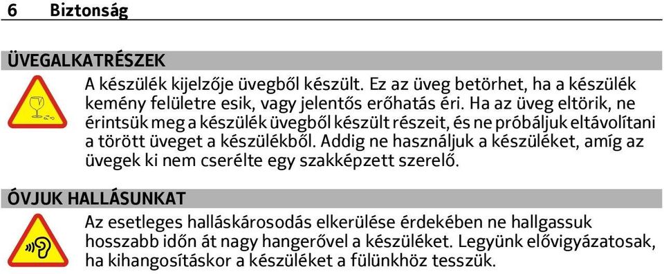 Ha az üveg eltörik, ne érintsük meg a készülék üvegből készült részeit, és ne próbáljuk eltávolítani a törött üveget a készülékből.