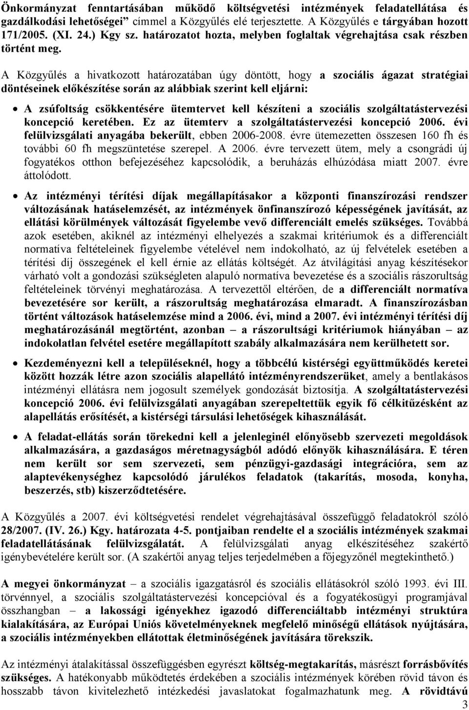 A Közgyűlés a hivatkozott határozatában úgy döntött, hogy a szociális ágazat stratégiai döntéseinek előkészítése során az alábbiak szerint kell eljárni: A zsúfoltság csökkentésére ütemtervet kell